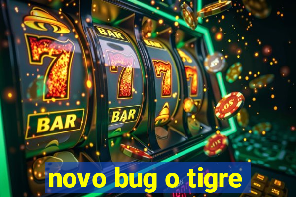 novo bug o tigre